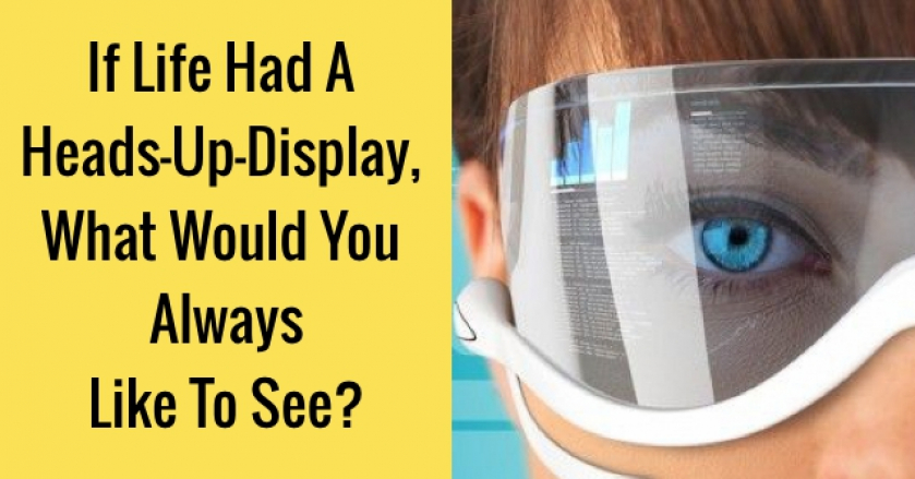 If Life Had A Heads-Up-Display, What Would You Always Like To See?