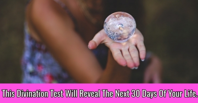 This Divination Test Will Reveal The Next 30 Days Of Your Life.