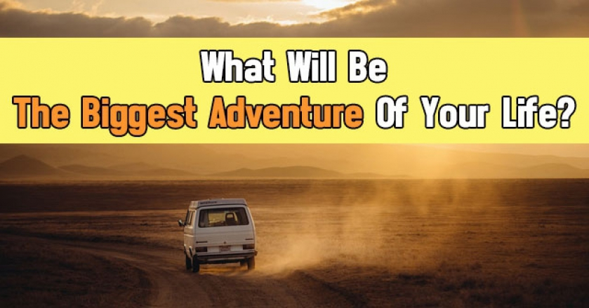 What Will Be The Biggest Adventure Of Your Life?