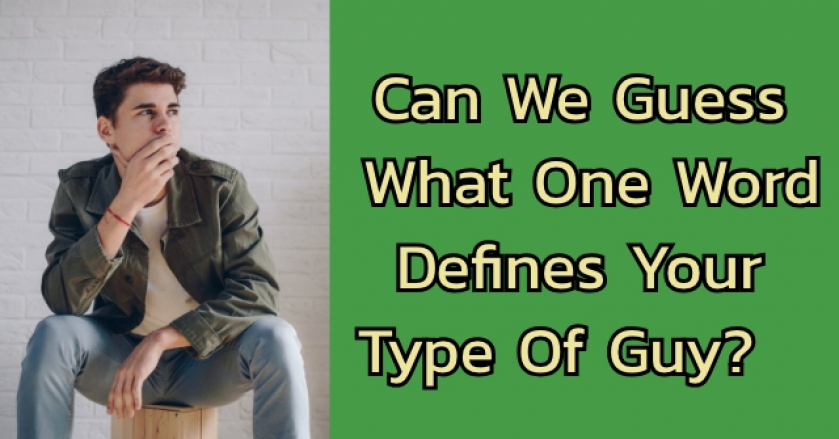 Can We Guess What One Word Defines Your Type Of Guy?