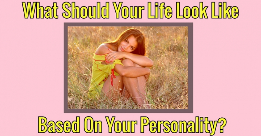 What Should Your Life Look Like Based On Your Personality?