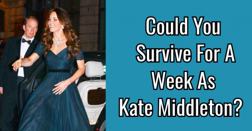 Could You Survive For A Week As Kate Middleton?