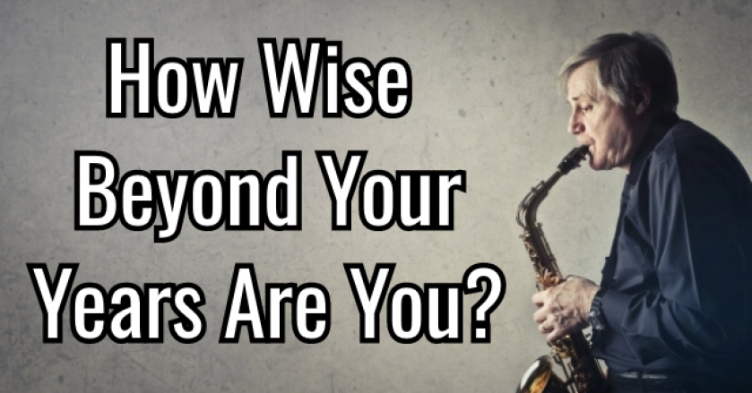 How Wise Beyond Your Years Are You?