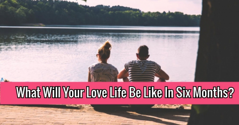 What Will Your Love Life Be Like In Six Months?