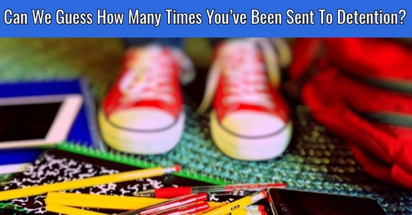 Can We Guess How Many Times You’ve Been Sent To Detention?