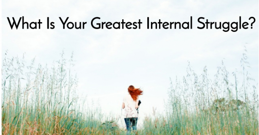 What Is Your Greatest Internal Struggle?