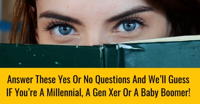 Answer These Yes Or No Questions And We’ll Guess IF You’re A Millennial, A Gen Xer Or A Baby Boomer!