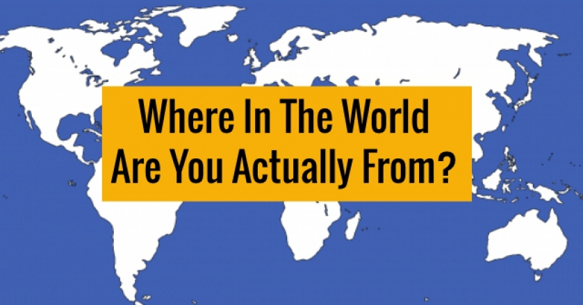 Where In The World Are You Actually From?