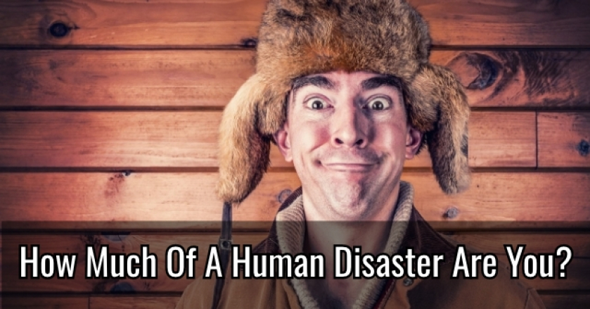 How Much Of A Human Disaster Are You?