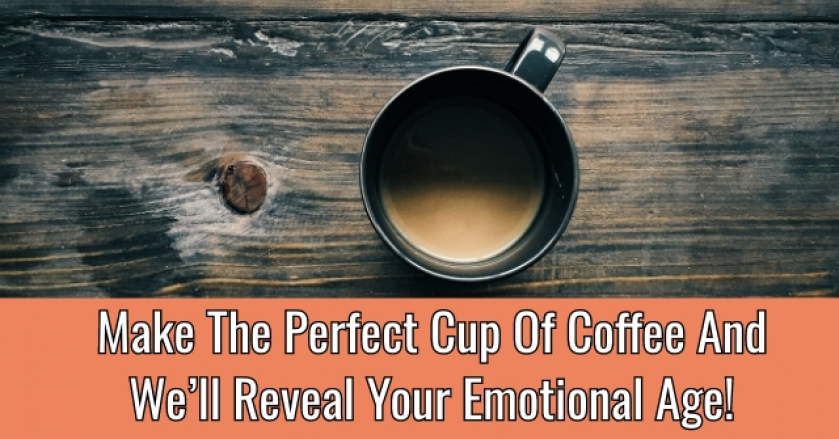 Make The Perfect Cup Of Coffee And We’ll Reveal Your Emotional Age!