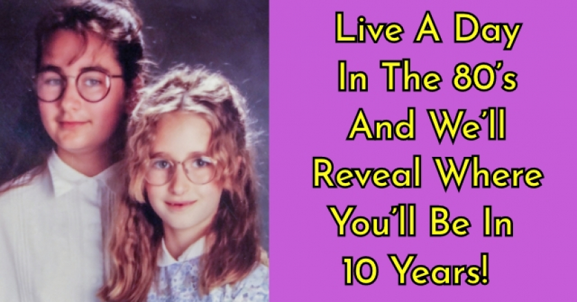 Live A Day In The 80’s And We’ll Reveal Where You’ll Be In 10 Years!