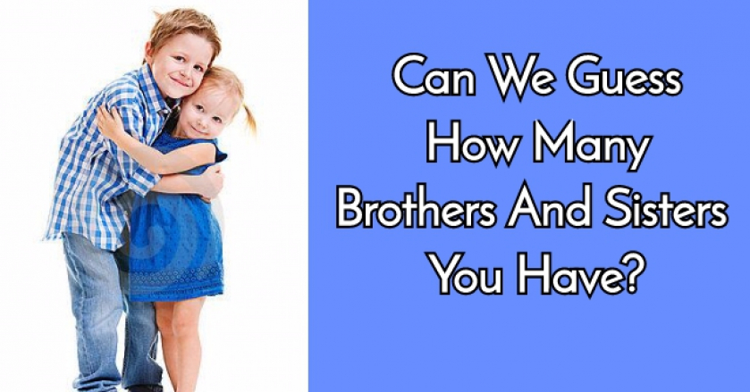 Can We Guess How Many Brothers And Sisters You Have?