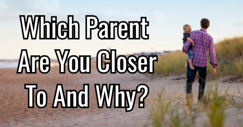 Which Parent Are You Closer To And Why?