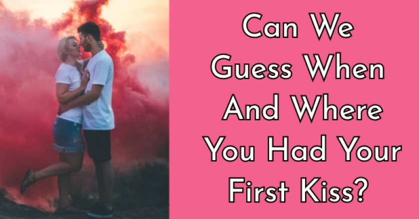 Can We Guess When And Where You Had Your First Kiss?