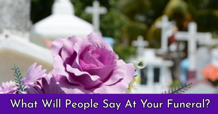 What Will People Say At Your Funeral?