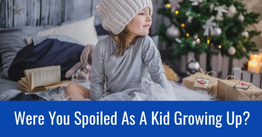 Were You Spoiled As A Kid Growing Up?