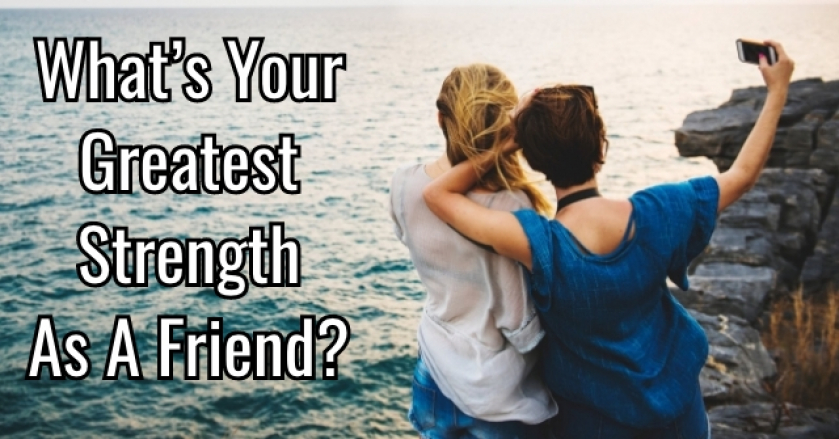 What’s Your Greatest Strength As A Friend?