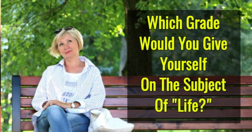 Which Grade Would You Give Yourself On The Subject Of “Life?”