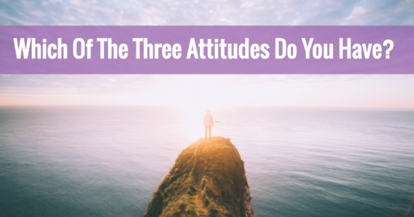 Which Of The Three Attitudes Do You Have?