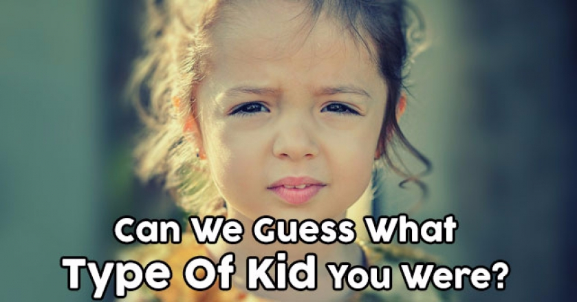 Can We Guess What Type Of Kid You Were?