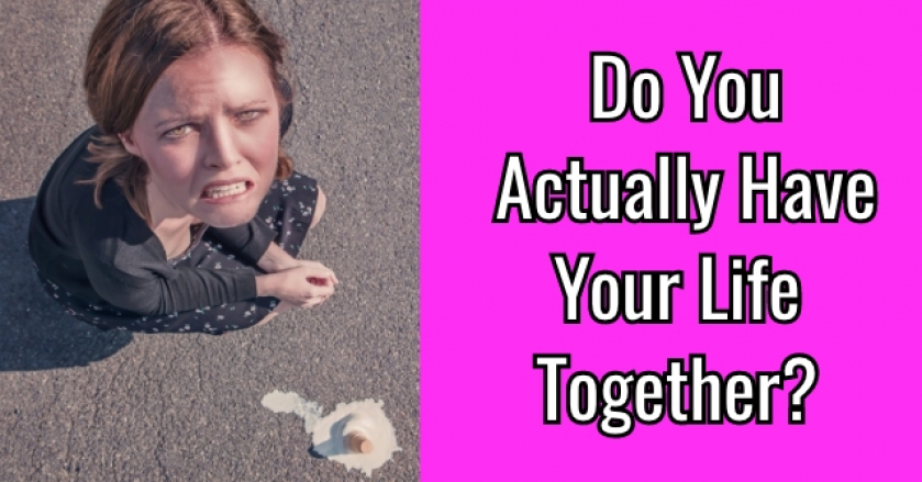 Do You Actually Have Your Life Together?