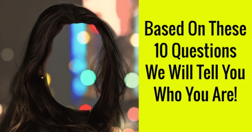 Based On These 10 Questions We Will Tell You Who You Are!