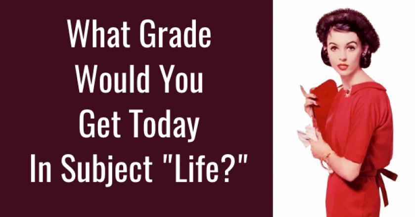 What Grade Would You Get Today In Subject “Life?”