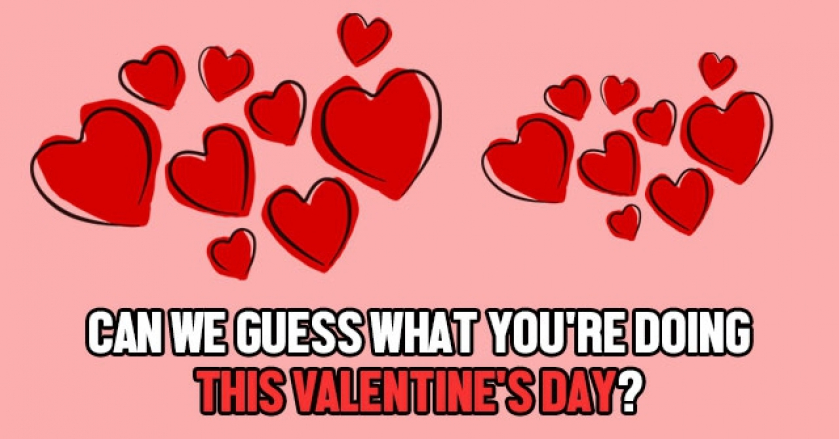 Can We Guess What You’re Doing This Valentine’s Day?