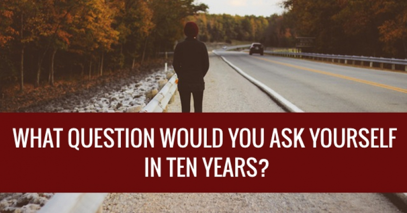 What Question Would You Ask Yourself In Ten Years?