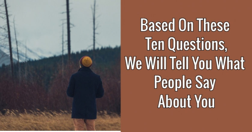 Based On These Ten Questions, We Will Tell You What People Say About You