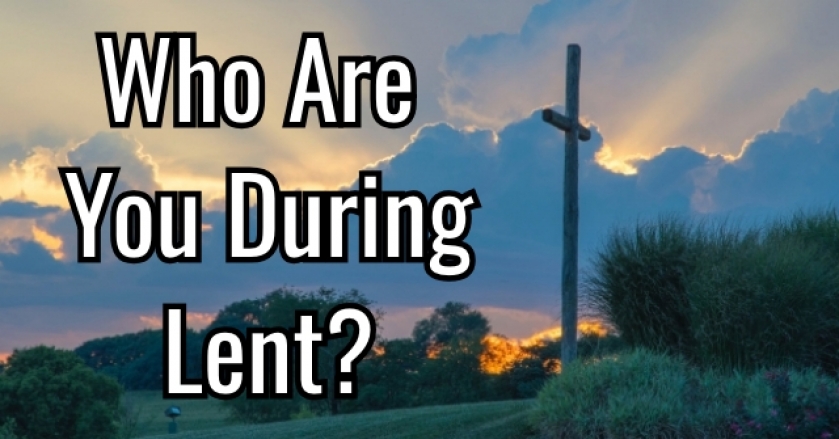 Who Are You During Lent?