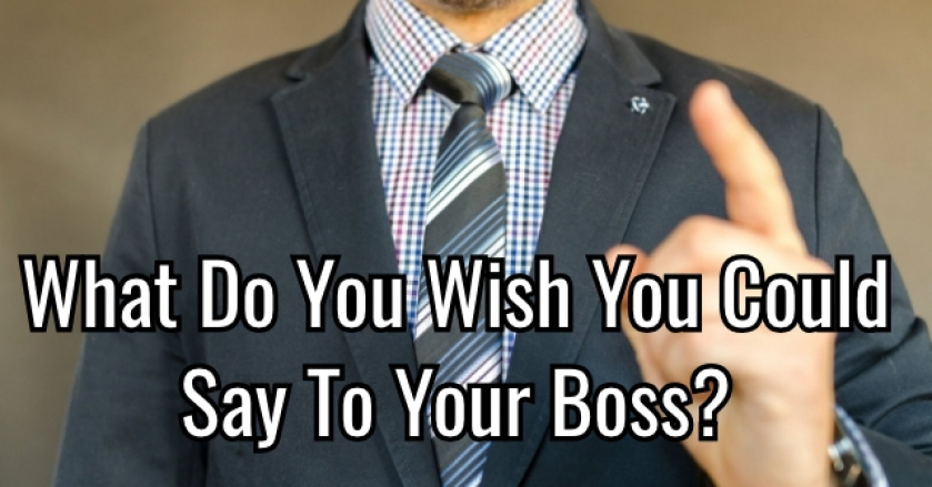What Do You Wish You Could Say To Your Boss?