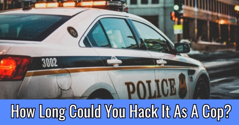 How Long Could You Hack It As A Cop?