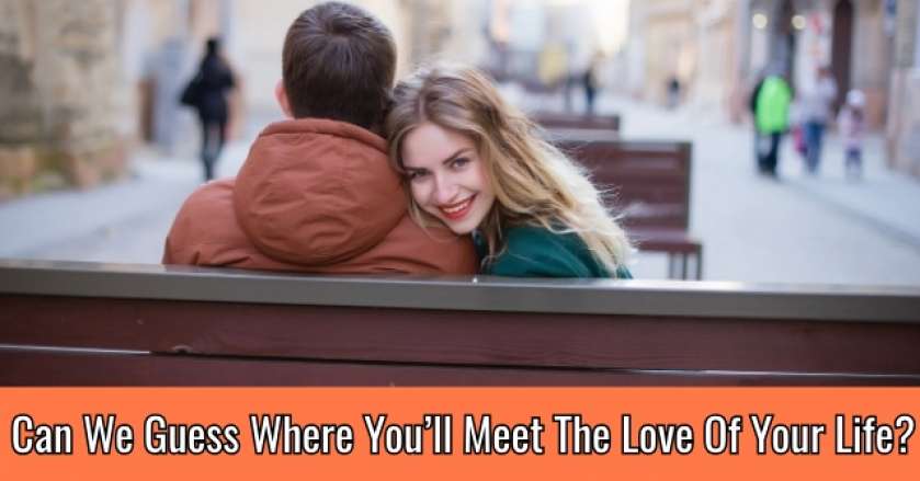 Can We Guess Where You’ll Meet The Love Of Your Life?