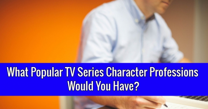 What Popular TV Series Character Professions Would You Have?