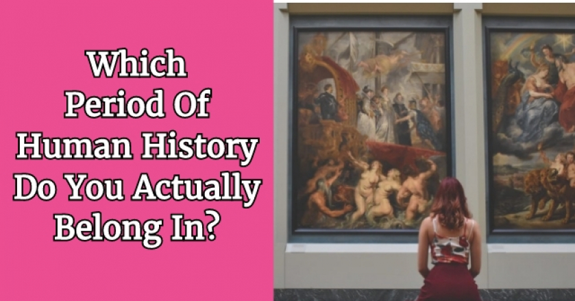 Which Period Of Human History Do You Actually Belong In?