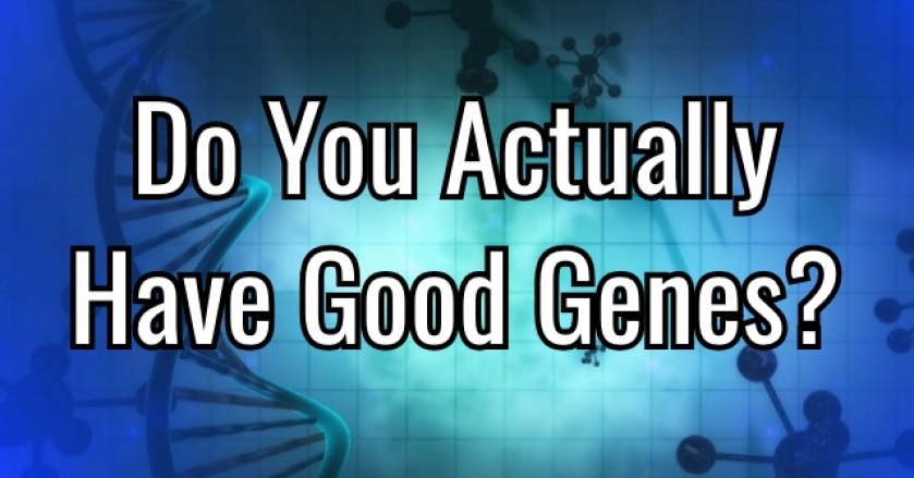 Do You Actually Have Good Genes?