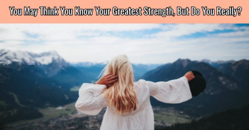 You May Think You Know Your Greatest Strength, But Do You Really?