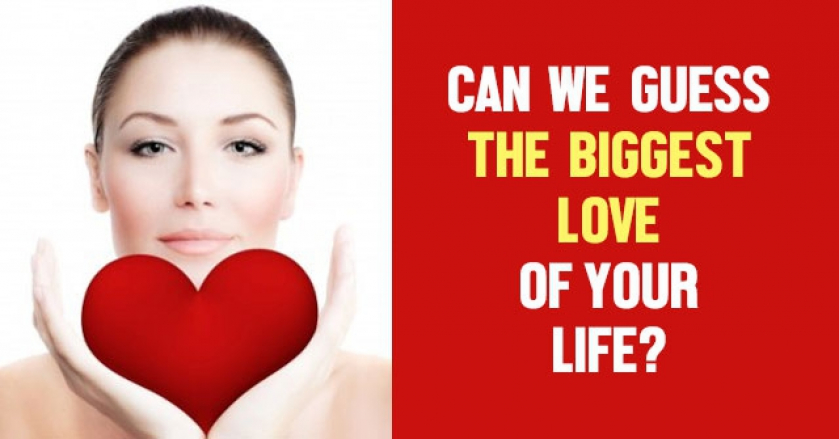 Can We Guess The Biggest Love Of Your Life?