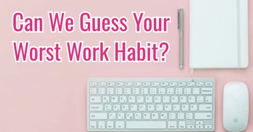 Can We Guess Your Worst Work Habit?