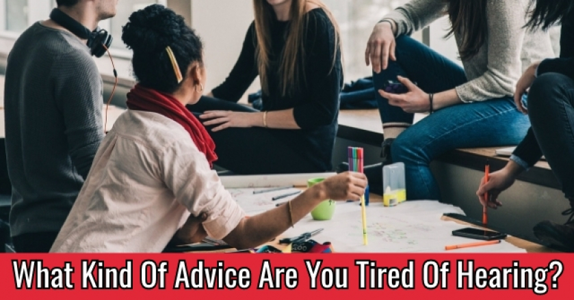 What Kind Of Advice Are You Tired Of Hearing?