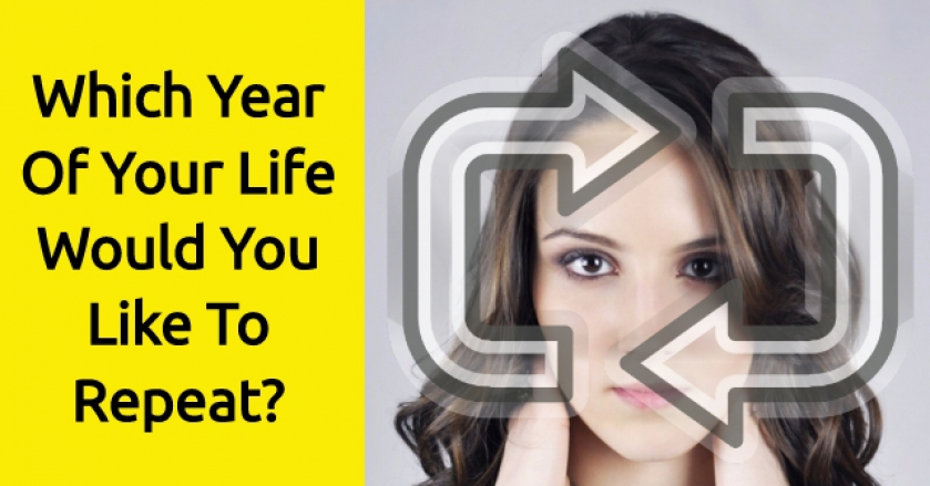 Which Year Of Your Life Would You Like To Repeat?