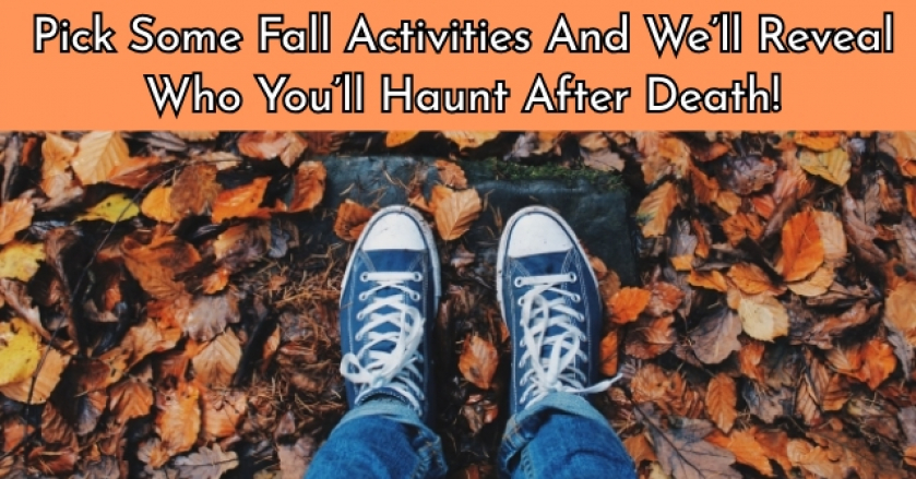 Pick Some Fall Activities And We’ll Reveal Who You’ll Haunt After Death!