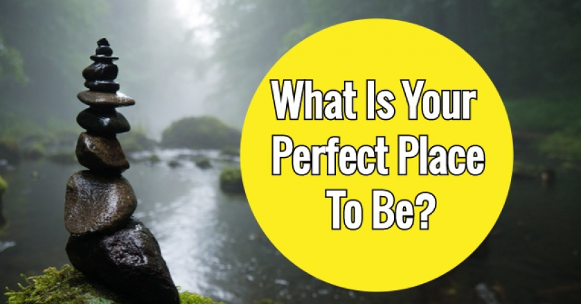 What Is Your Perfect Place To Be?