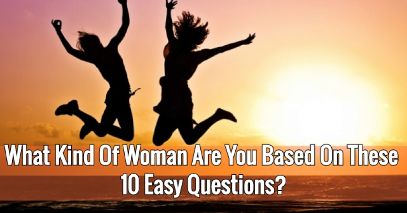 What Kind Of Woman Are You Based On The 10 Easy Questions?