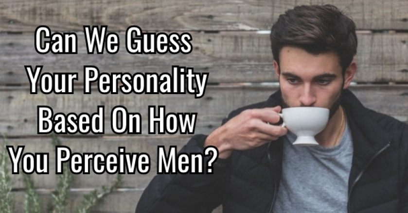 Can We Guess Your Personality Based On How You Perceive Men?