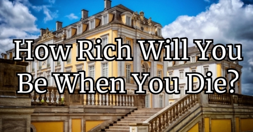 How Rich Will You Be When You Die?