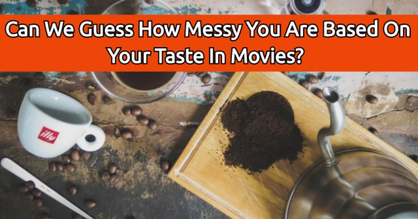 Can We Guess How Messy You Are Based On Your Taste In Movies?