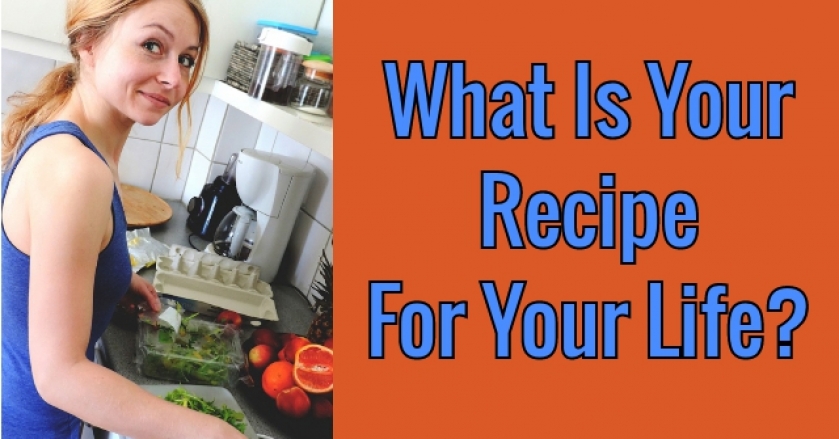 What Is Your Recipe For Your Life?