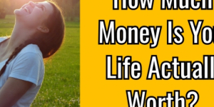 How Much Money Is Your Life Actually Worth?